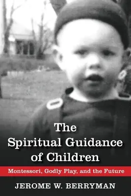 Duchovné vedenie detí: Vydanie: Montessori, zbožná hra a budúcnosť - The Spiritual Guidance of Children: Montessori, Godly Play, and the Future