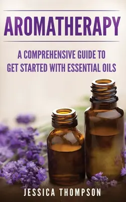 Aromaterapia: Komplexný sprievodca, ako začať s esenciálnymi olejmi - Aromatherapy: A Comprehensive Guide To Get Started With Essential Oils