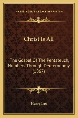 Kristus je všetko: Evanjelium Pentateuchu, Numeri až Deuteronómium (1867) - Christ Is All: The Gospel Of The Pentateuch, Numbers Through Deuteronomy (1867)