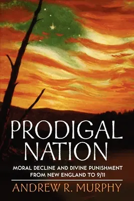 Márnotratný národ: Morálny úpadok a Boží trest od Nového Anglicka po 11. september - Prodigal Nation: Moral Decline and Divine Punishment from New England to 9/11