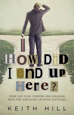 Ako som sa tu ocitol? Ako som sa ocitol tu: Váš životný plán, účel a prenikanie do jemných podstát vašej existencie - How Did I End Up Here?: Your life plan, purpose and digging into the subtleties of your existence