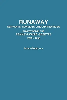 Utečení sluhovia, trestanci a učni inzerovaní v Pennsylvania Gazette, 1728-1796 - Runaway Servants, Convicts, and Apprentices Advertised in the Pennsylvania Gazette, 1728-1796