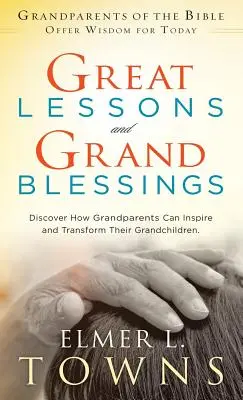Veľké lekcie a veľké požehnania: Objaviť, ako môžu starí rodičia inšpirovať a premieňať svoje vnúčatá - Great Lessons and Grand Blessings: Discover How Grandparents Can Inspire and Transform Their Grandchildren