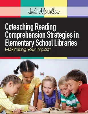 Coteaching Reading Comprehension Strategies in Elementary School Libraries (Stratégie spoluučenia čítania s porozumením v knižniciach základných škôl): Maximalizácia vášho vplyvu - Coteaching Reading Comprehension Strategies in Elementary School Libraries: Maximizing Your Impact