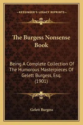 Burgessova kniha nezmyslov: Úplná zbierka humoristických diel Geletta Burgessa, Esq. (1901) - The Burgess Nonsense Book: Being A Complete Collection Of The Humorous Masterpieces Of Gelett Burgess, Esq. (1901)