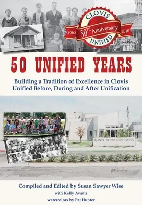 50 zjednotených rokov: Zjednotenie pred, počas a po zjednotení: Budovanie tradície výnimočnosti v Clovise - 50 Unified Years: Building a Tradition of Excellence in Clovis Unified Before, During and After Unification
