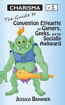 Charizma +1: Sprievodca konvenčnou etiketou pre hráčov, geekov a spoločensky nepohodlných - Charisma +1: The Guide to Convention Etiquette for Gamers, Geeks & the Socially Awkward