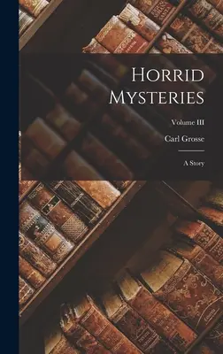 Hrozné záhady: Príbeh; III. diel - Horrid Mysteries: A Story; Volume III