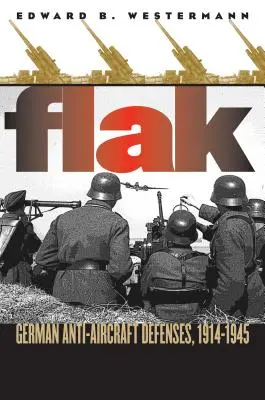 Flak: Nemecká protiletecká obrana, 1914-1945 - Flak: German Anti-Aircraft Defenses, 1914-1945