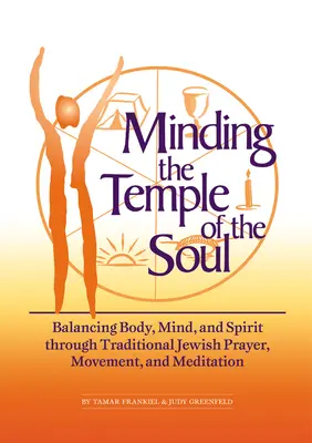 Starostlivosť o chrám duše: Rovnováha tela, mysle a ducha prostredníctvom tradičnej židovskej modlitby, pohybu a meditácie - Minding the Temple of the Soul: Balancing Body, Mind & Spirit Through Traditional Jewish Prayer, Movement and Meditation