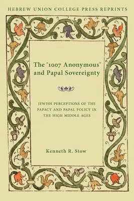 Anonym 1007 a pápežská zvrchovanosť: Židovské vnímanie pápežstva a pápežskej politiky vo vrcholnom stredoveku / Hebrew Union College Annual Supp - The 1007 Anonymous and Papal Sovereignty: Jewish Perceptions of the Papacy and Papal Policy in the High Middle Ages / Hebrew Union College Annual Supp