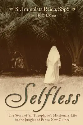 Nezištne: Theophane v džungliach Papuy-Novej Guiney - Selfless: The Story of Sr. Theophane's Missionary Life in the Jungles of Papua New Guinea