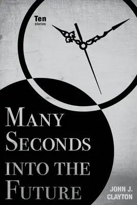 Mnoho sekúnd do budúcnosti: Desať príbehov - Many Seconds Into the Future: Ten Stories