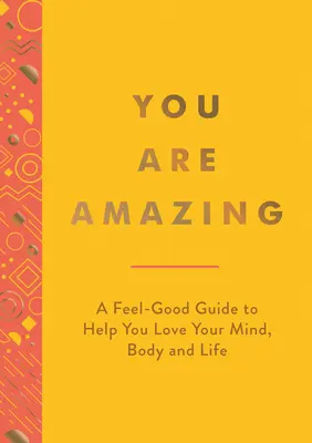 Si úžasný: A Feel-Good Guide to Help You Love Your Mind, Body and Life (Príručka dobrej nálady, ktorá vám pomôže milovať svoju myseľ, telo a život) - You Are Amazing: A Feel-Good Guide to Help You Love Your Mind, Body and Life