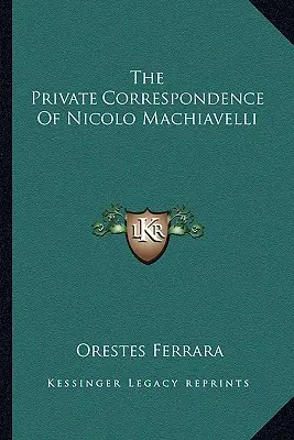 Súkromná korešpondencia Nicolo Machiavelliho - The Private Correspondence Of Nicolo Machiavelli
