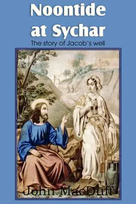 Poludnie v Sychare, novozákonná kapitola o prozreteľnosti a milosti - Noontide at Sychar, a New Testament Chapter in Providence and Grace