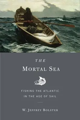 Smrteľné more: Rybačka v Atlantiku v dobe plachetníc - Mortal Sea: Fishing the Atlantic in the Age of Sail