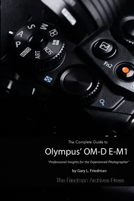 Kompletný sprievodca Olympus O-MD E-M1 (čiernobiele vydanie) - The Complete Guide to Olympus' O-MD E-M1 (B&W Edition)