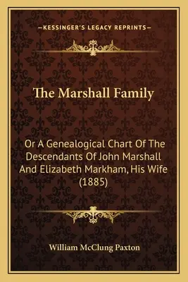 Rodina Marshallovcov: Marshallovci: alebo genealogická schéma potomkov Johna Marshalla a jeho manželky Elizabeth Markhamovej (1885) - The Marshall Family: Or A Genealogical Chart Of The Descendants Of John Marshall And Elizabeth Markham, His Wife (1885)