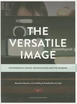 Všestranný obraz: Fotografia, digitálne technológie a internet - The Versatile Image: Photography, Digital Technologies and the Internet