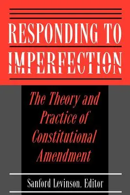 Reakcia na nedokonalosť: Teória a prax ústavných zmien - Responding to Imperfection: The Theory and Practice of Constitutional Amendment