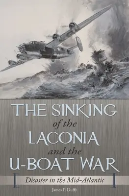 Potopenie lode Laconia a vojna proti ponorkám: Katastrofa v strednom Atlantiku - The Sinking of the Laconia and the U-Boat War: Disaster in the Mid-Atlantic