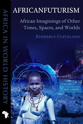 Africanfuturism: Kniha: Africké predstavy o iných časoch, priestoroch a svetoch - Africanfuturism: African Imaginings of Other Times, Spaces, and Worlds