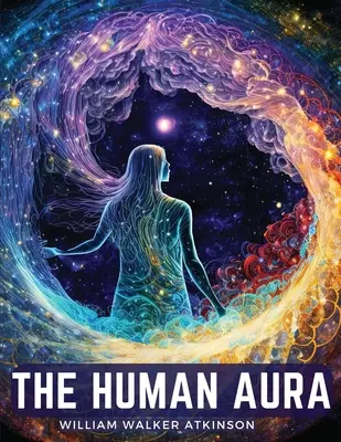 Ľudská aura: astrálne farby a myšlienkové formy - The Human Aura: Astral Colors and Thought Forms
