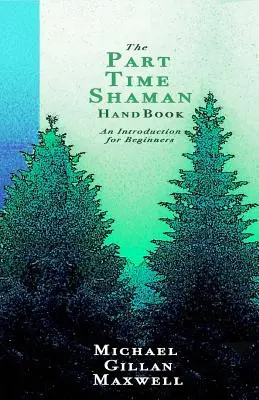 Príručka šamana na čiastočný úväzok: Úvod pre začiatočníkov - The Part Time Shaman Handbook: An Introduction for Beginners
