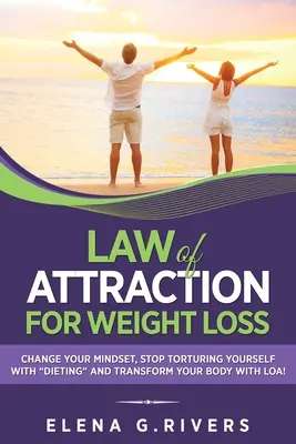 Zákon príťažlivosti na chudnutie: Zmeňte svoj vzťah k jedlu, prestaňte sa trápiť diétami“ a premeňte svoje telo pomocou LOA!“ - Law of Attraction for Weight Loss: Change Your Relationship with Food, Stop Torturing Yourself with Dieting