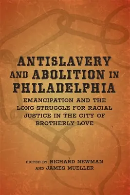 Antislobodomurárstvo a zrušenie otroctva vo Filadelfii: Emancipácia a dlhý boj za rasovú spravodlivosť v meste bratskej lásky - Antislavery and Abolition in Philadelphia: Emancipation and the Long Struggle for Racial Justice in the City of Brotherly Love