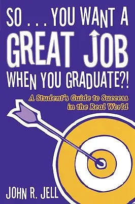 Takže... chceš mať skvelú prácu, keď skončíš školu: Ak chcete získať prácu, ktorú chcete získať - So...You Want a Great Job When You Graduate: A Student's Guide to Success in the Real World