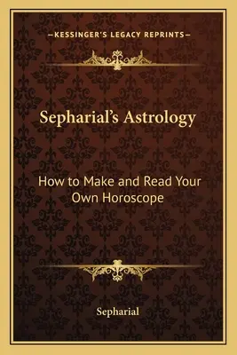 Sefariánska astrológia: Ako si vytvoriť a čítať vlastný horoskop - Sepharial's Astrology: How to Make and Read Your Own Horoscope