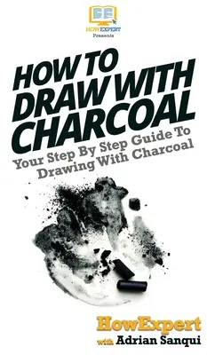 Ako kresliť uhlíkom: Kreslenie uhľom: sprievodca krok za krokom - How To Draw With Charcoal: Your Step By Step Guide To Drawing With Charcoal