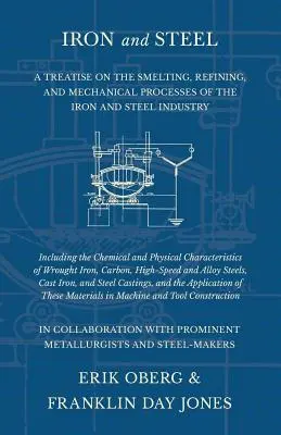 Železo a oceľ - Pojednanie o tavení, rafinácii a mechanických procesoch v železiarskom a oceliarskom priemysle, vrátane chemických a fyzikálnych ch - Iron and Steel - A Treatise on the Smelting, Refining, and Mechanical Processes of the Iron and Steel Industry, Including the Chemical and Physical Ch