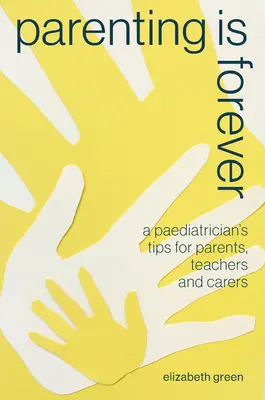 Rodičovstvo je navždy: Tipy pediatra pre rodičov, učiteľov a opatrovateľov - Parenting Is Forever: A Paediatrician's Tips for Parents, Teachers and Carers