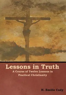 Lekcie pravdy: Kurz dvanástich lekcií praktického kresťanstva - Lessons in Truth: A Course of Twelve Lessons in Practical Christianity