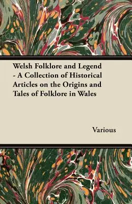 Waleský folklór a legendy - zbierka historických článkov o pôvode a príbehoch folklóru vo Walese - Welsh Folklore and Legend - A Collection of Historical Articles on the Origins and Tales of Folklore in Wales
