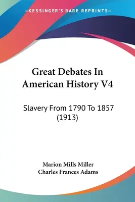 Veľké debaty o amerických dejinách V4: Otroctvo v rokoch 1790 až 1857 (1913) - Great Debates In American History V4: Slavery From 1790 To 1857 (1913)