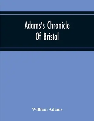 Adamsova kronika Bristolu - Adams'S Chronicle Of Bristol