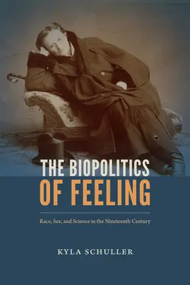 Biopolitika citov: Rasa, pohlavie a veda v devätnástom storočí - The Biopolitics of Feeling: Race, Sex, and Science in the Nineteenth Century