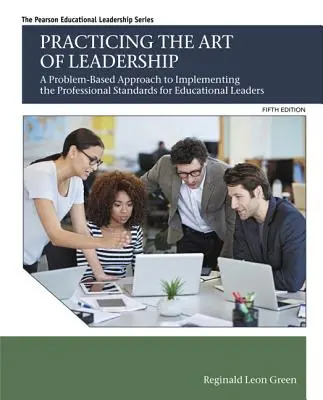 Praktizovanie umenia vedenia: Prístup k implementácii profesijných štandardov pre vedúcich pracovníkov vo vzdelávaní založený na riešení problémov - Practicing the Art of Leadership: A Problem-Based Approach to Implementing the Professional Standards for Educational Leaders