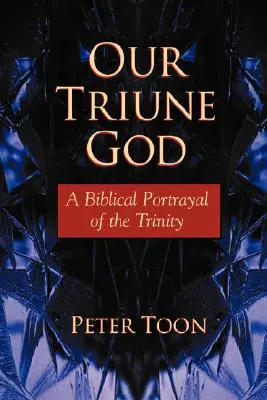 Náš trojjediný Boh: A Biblical Portrayal of the Trinity (Biblický obraz Najsvätejšej Trojice) - Our Triune God: A Biblical Portrayal of the Trinity