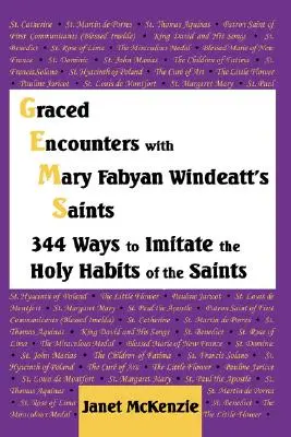 Milostivé stretnutia so svätcami Mary Fabyan Windeattovej: 344 spôsobov, ako napodobňovať sväté zvyky svätých - Graced Encounters with Mary Fabyan Windeatt's Saints: 344 Ways to Imitate the Holy Habits of the Saints