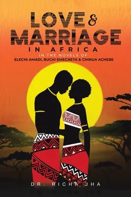 Láska a manželstvo v Afrike v románoch Elechiho Amadiho, Buchiho Emecheta a Chinua Achebeho - Love and Marriage in Africa in the Novels of Elechi Amadi, Buchi Emecheta and Chinua Achebe