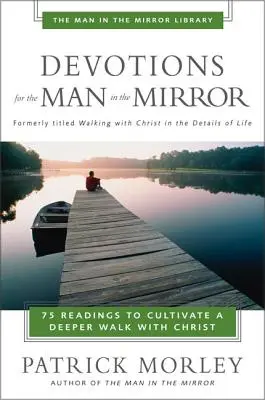 Pobožnosti pre muža v zrkadle: 75 čítaní na pestovanie hlbšej cesty s Kristom - Devotions for the Man in the Mirror: 75 Readings to Cultivate a Deeper Walk with Christ