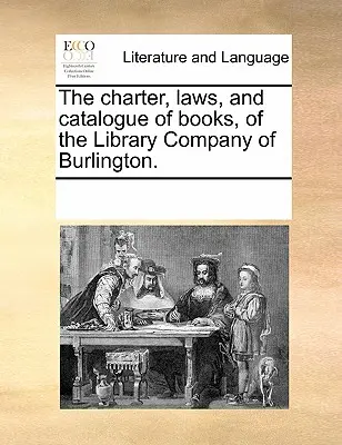 Charta, zákony a katalóg kníh Knižničnej spoločnosti v Burlingtone. - The Charter, Laws, and Catalogue of Books, of the Library Company of Burlington.
