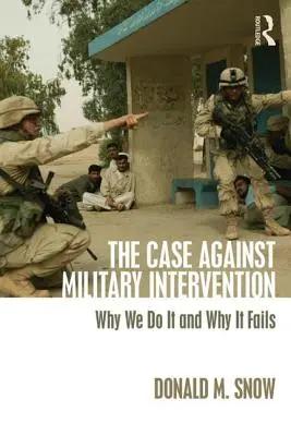 Prípad proti vojenskej intervencii: Prečo to robíme a prečo to zlyháva - The Case Against Military Intervention: Why We Do It and Why It Fails