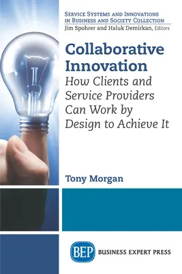 Inovácie založené na spolupráci: Ako môžu klienti a poskytovatelia služieb pracovať podľa návrhu, aby ju dosiahli - Collaborative Innovation: How Clients and Service Providers Can Work By Design to Achieve It