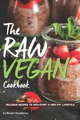 Raw vegánska kuchárka: Chutné recepty na naštartovanie zdravého životného štýlu - The Raw Vegan Cookbook: Delicious Recipes to Kick-Start a Healthy Lifestyle
